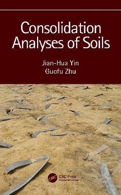 Consolidation Analyses of Soils - Jian-Hua Yin, Guofu Zhu