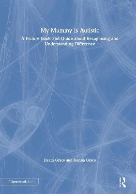 My Mummy is Autistic - Heath Grace, Joanna Grace