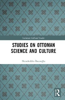 Studies on Ottoman Science and Culture - Ekmeleddin İhsanoğlu