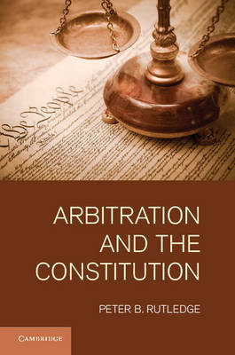 Arbitration and the Constitution -  Peter B. Rutledge