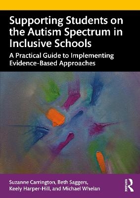 Supporting Students on the Autism Spectrum in Inclusive Schools - Suzanne Carrington, Beth Saggers, Keely Harper-Hill, Michael Whelan