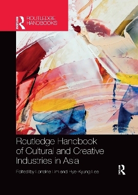 Routledge Handbook of Cultural and Creative Industries in Asia - 