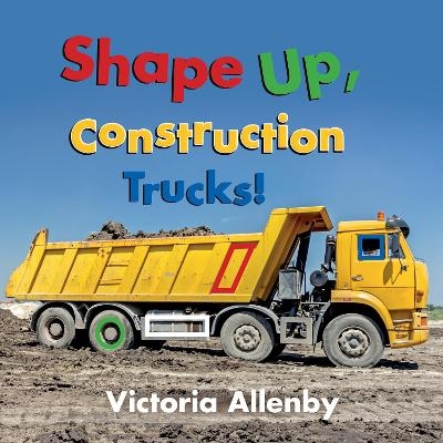 Shape Up, Construction Trucks! - Victoria Allenby