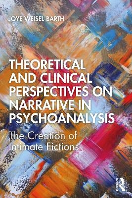 Theoretical and Clinical Perspectives on Narrative in Psychoanalysis - Joye Weisel-Barth