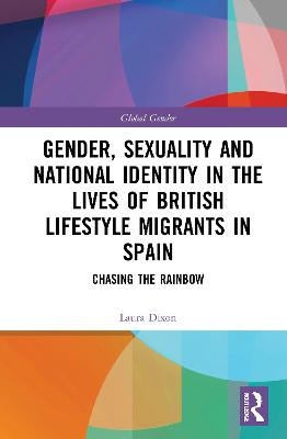 Gender, Sexuality and National Identity in the Lives of British Lifestyle Migrants in Spain - Laura Dixon