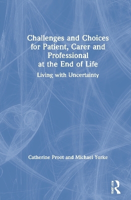 Challenges and Choices for Patient, Carer and Professional at the End of Life - Catherine Proot, Michael Yorke