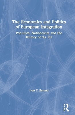 The Economics and Politics of European Integration - Ivan T. Berend