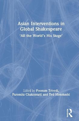 Asian Interventions in Global Shakespeare - 