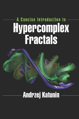 A Concise Introduction to Hypercomplex Fractals - Andrzej Katunin