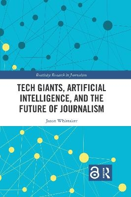 Tech Giants, Artificial Intelligence, and the Future of Journalism - Jason Paul Whittaker