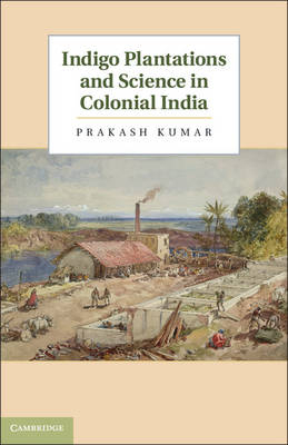 Indigo Plantations and Science in Colonial India -  Prakash Kumar