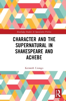 Character and the Supernatural in Shakespeare and Achebe - Kenneth Usongo