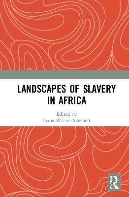 Landscapes of Slavery in Africa - 