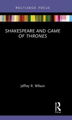 Shakespeare and Game of Thrones - Jeffrey R. Wilson