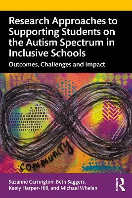 Research Approaches to Supporting Students on the Autism Spectrum in Inclusive Schools - Suzanne Carrington, Beth Saggers, Keely Harper-Hill, Michael Whelan