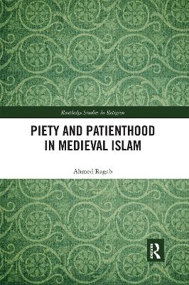 Piety and Patienthood in Medieval Islam - Ahmed Ragab