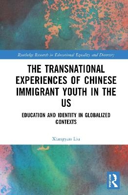 The Transnational Experiences of Chinese Immigrant Youth in the US - Xiangyan Liu