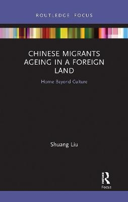 Chinese Migrants Ageing in a Foreign Land - Shuang Liu