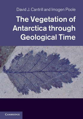 Vegetation of Antarctica through Geological Time -  David J. Cantrill,  Imogen Poole