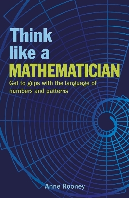 Think Like a Mathematician - Anne Rooney