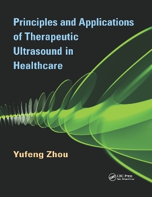 Principles and Applications of Therapeutic Ultrasound in Healthcare - Yufeng Zhou