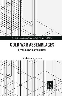 Cold War Assemblages - Bhakti Shringarpure