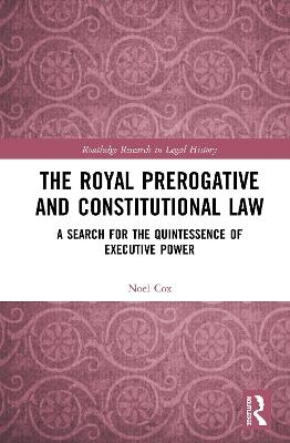 The Royal Prerogative and Constitutional Law - Noel Cox