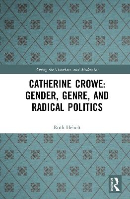 Catherine Crowe: Gender, Genre, and Radical Politics - Ruth Heholt