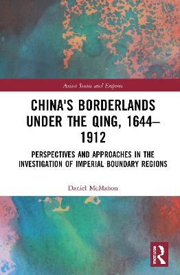 China's Borderlands under the Qing, 1644–1912 - Daniel McMahon