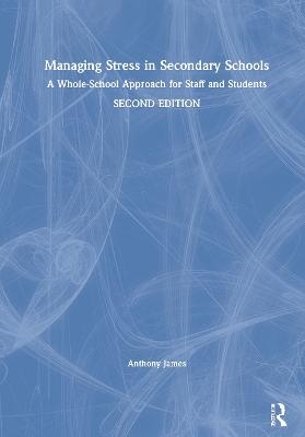 Managing Stress in Secondary Schools - Anthony James