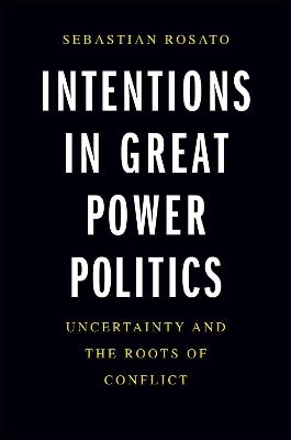 Intentions in Great Power Politics - Sebastian Rosato