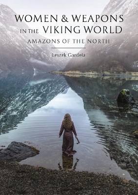 Women and Weapons in the Viking World - Leszek Gardeła