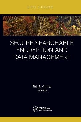 Secure Searchable Encryption and Data Management - Brij B. Gupta,  Mamta