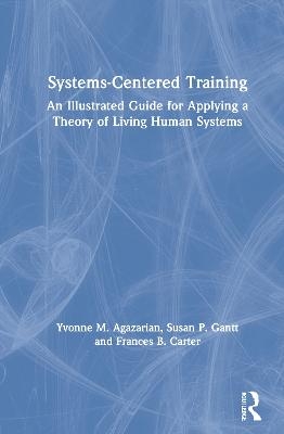 Systems-Centered Training - Yvonne M. Agazarian, Susan P. Gantt, Frances B. Carter