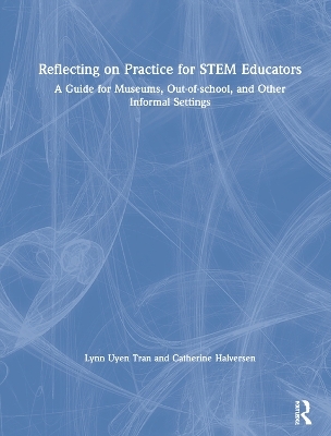 Reflecting on Practice for STEM Educators - Lynn Uyen Tran, Catherine Halversen