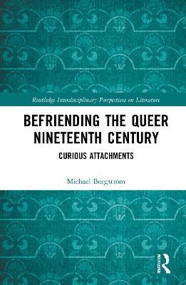 Befriending the Queer Nineteenth Century - Michael Borgstrom