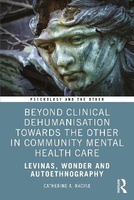 Beyond Clinical Dehumanisation towards the Other in Community Mental Health Care - Catherine A. Racine