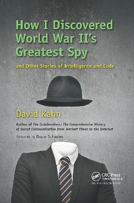 How I Discovered World War II's Greatest Spy and Other Stories of Intelligence and Code - David Kahn