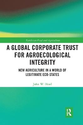 A Global Corporate Trust for Agroecological Integrity - John W. Head