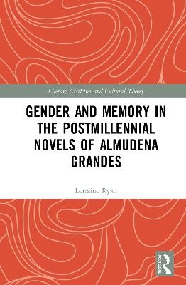 Gender and Memory in the Postmillennial Novels of Almudena Grandes - Lorraine Ryan