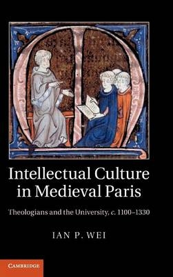 Intellectual Culture in Medieval Paris -  Ian P. Wei