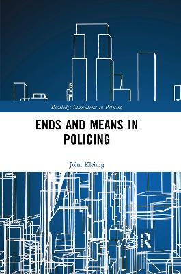 Ends and Means in Policing - John Kleinig