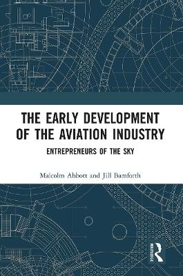 The Early Development of the Aviation Industry - Malcolm Abbott, Jill Bamforth