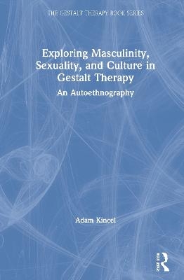 Exploring Masculinity, Sexuality, and Culture in Gestalt Therapy - Adam Kincel