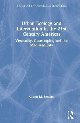 Urban Ecology and Intervention in the 21st Century Americas - Allison M. Schifani