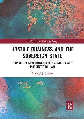 Hostile Business and the Sovereign State - Michael J. Strauss