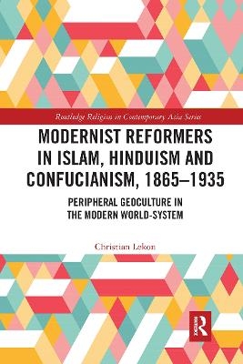 Modernist Reformers in Islam, Hinduism and Confucianism, 1865-1935 - Christian Lekon