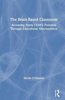 The Brain-Based Classroom - Kieran O'Mahony