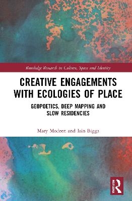 Creative Engagements with Ecologies of Place - Mary Modeen, Iain Biggs