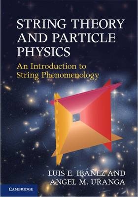 String Theory and Particle Physics -  Luis E. (Universidad Autonoma de Madrid) Ibanez,  Angel M. Uranga